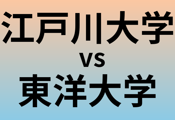 江戸川大学と東洋大学 のどちらが良い大学?