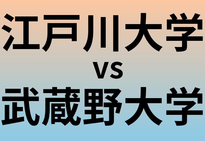江戸川大学と武蔵野大学 のどちらが良い大学?