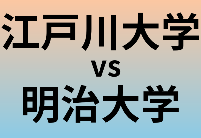 江戸川大学と明治大学 のどちらが良い大学?