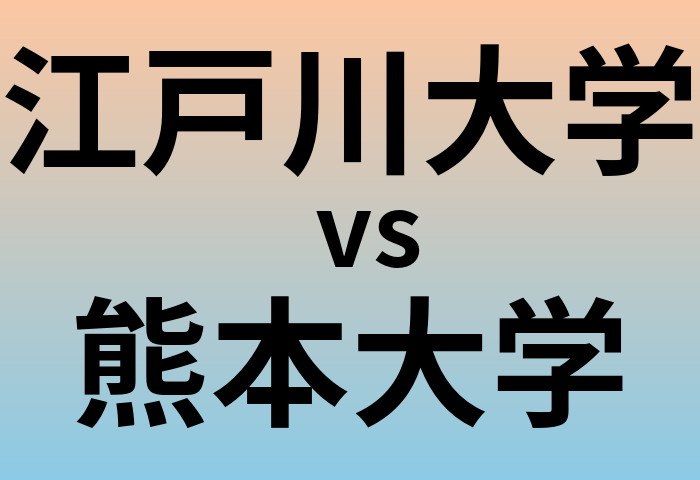 江戸川大学と熊本大学 のどちらが良い大学?