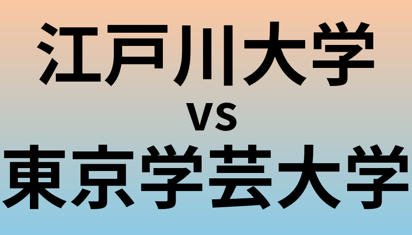 江戸川大学と東京学芸大学 のどちらが良い大学?