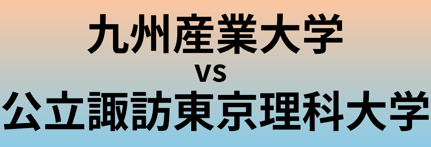 九州産業大学と公立諏訪東京理科大学 のどちらが良い大学?
