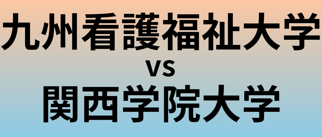 九州看護福祉大学と関西学院大学 のどちらが良い大学?