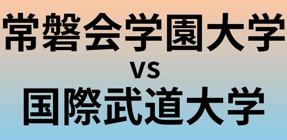 常磐会学園大学と国際武道大学 のどちらが良い大学?