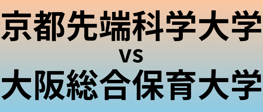 京都先端科学大学と大阪総合保育大学 のどちらが良い大学?