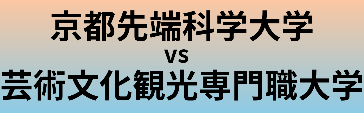 京都先端科学大学と芸術文化観光専門職大学 のどちらが良い大学?