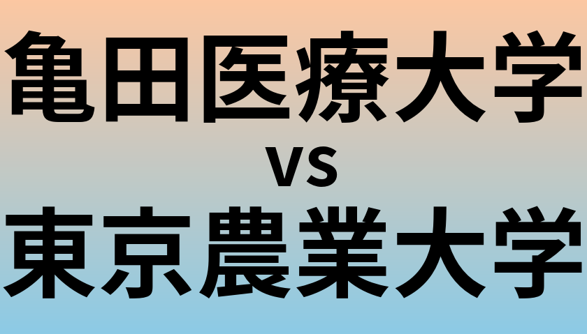 亀田医療大学と東京農業大学 のどちらが良い大学?