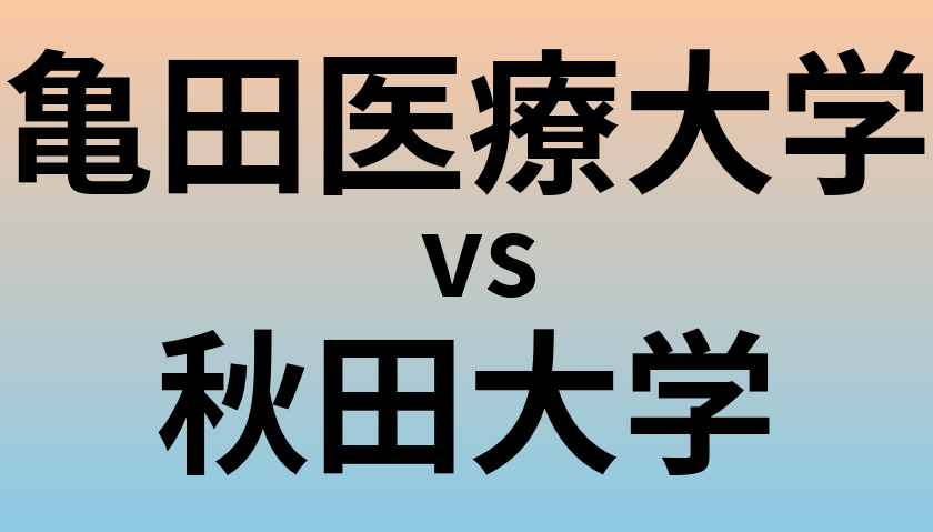 亀田医療大学と秋田大学 のどちらが良い大学?
