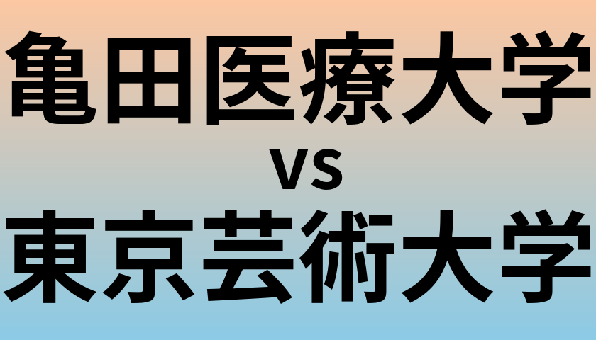 亀田医療大学と東京芸術大学 のどちらが良い大学?
