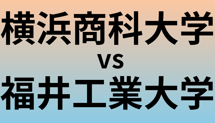 横浜商科大学と福井工業大学 のどちらが良い大学?