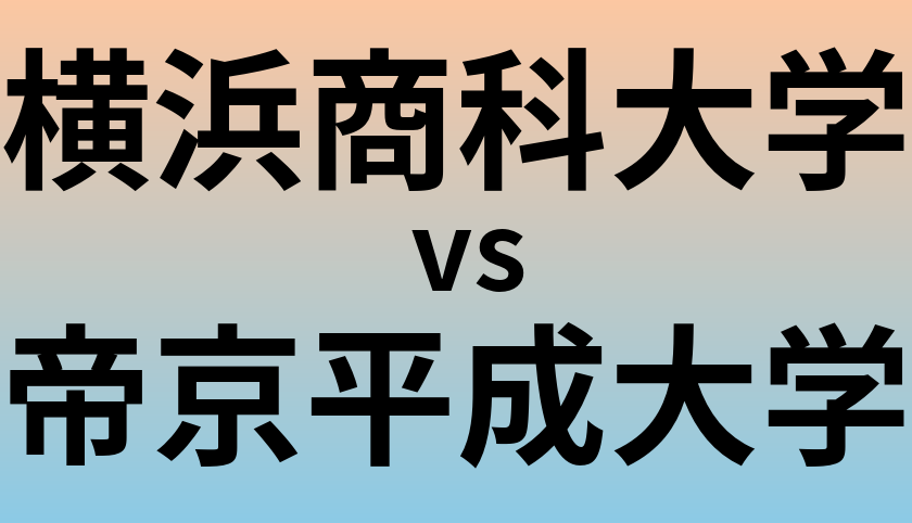 横浜商科大学と帝京平成大学 のどちらが良い大学?