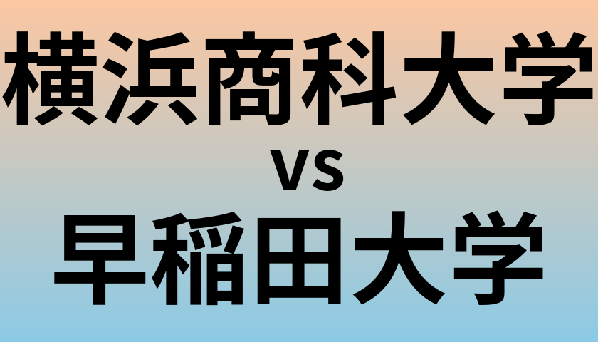 横浜商科大学と早稲田大学 のどちらが良い大学?