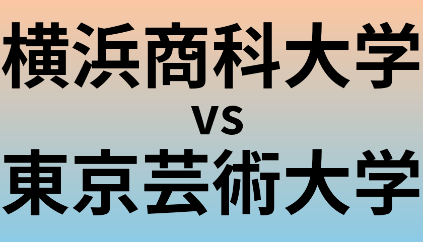 横浜商科大学と東京芸術大学 のどちらが良い大学?