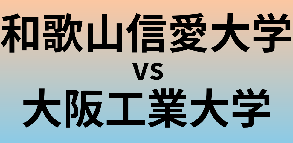 和歌山信愛大学と大阪工業大学 のどちらが良い大学?