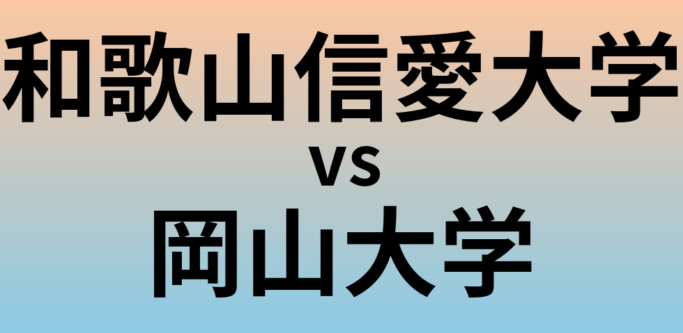 和歌山信愛大学と岡山大学 のどちらが良い大学?