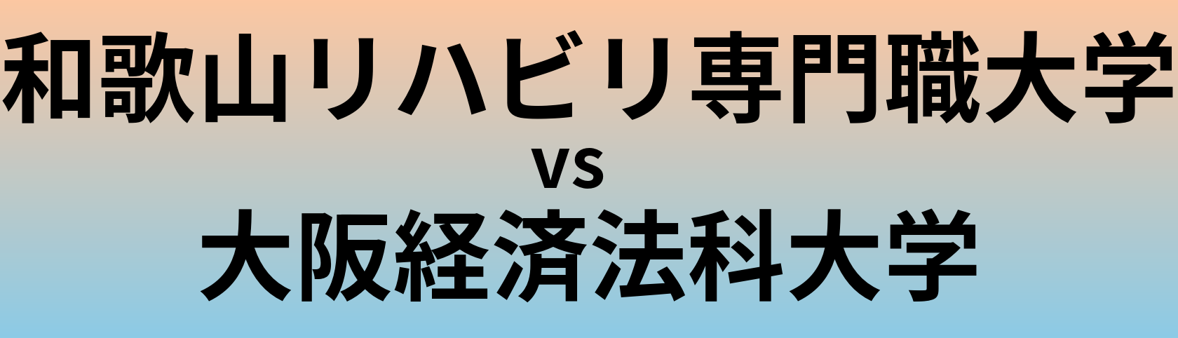 和歌山リハビリ専門職大学と大阪経済法科大学 のどちらが良い大学?