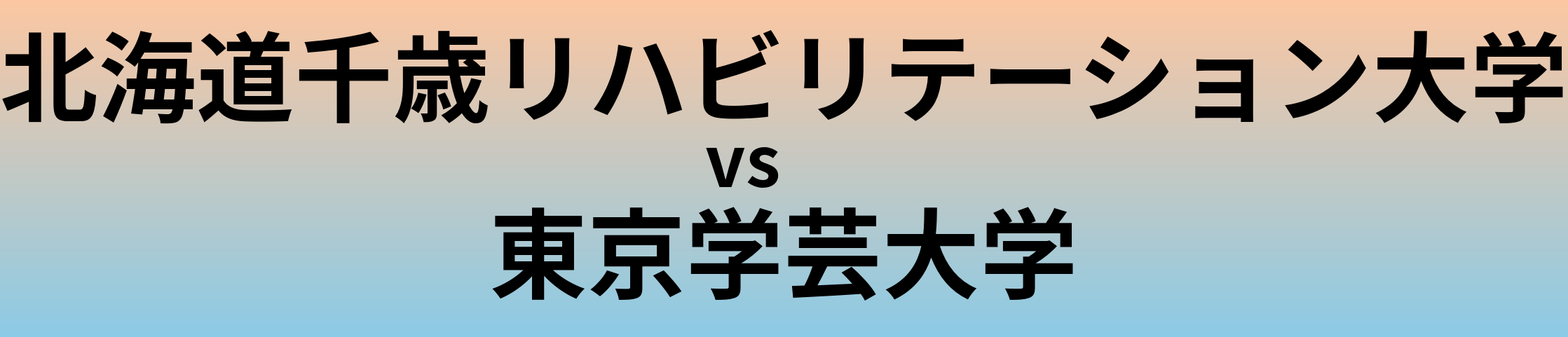 北海道千歳リハビリテーション大学と東京学芸大学 のどちらが良い大学?