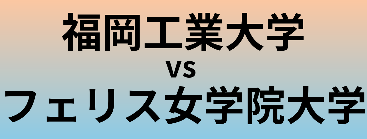 福岡工業大学とフェリス女学院大学 のどちらが良い大学?