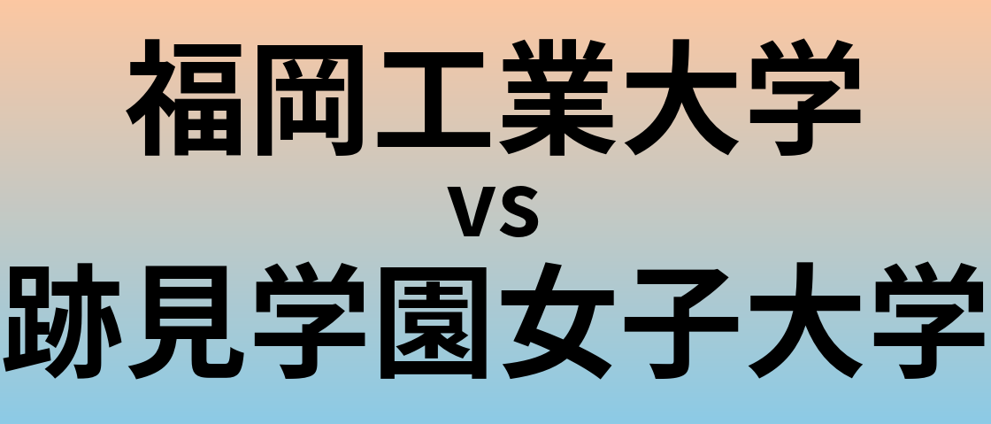 福岡工業大学と跡見学園女子大学 のどちらが良い大学?