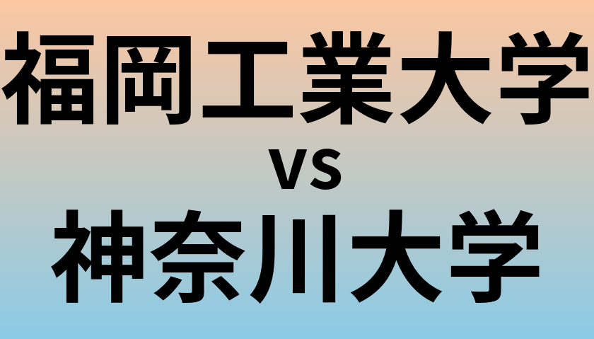 福岡工業大学と神奈川大学 のどちらが良い大学?