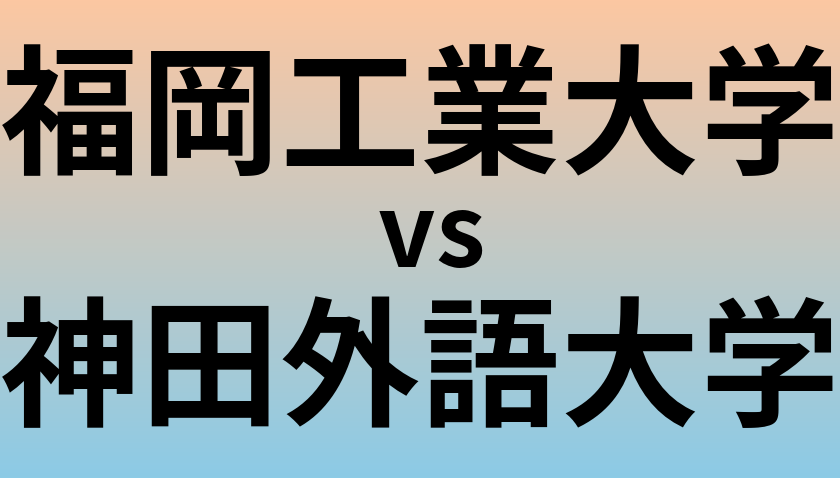 福岡工業大学と神田外語大学 のどちらが良い大学?