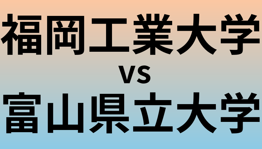 福岡工業大学と富山県立大学 のどちらが良い大学?