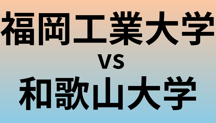 福岡工業大学と和歌山大学 のどちらが良い大学?