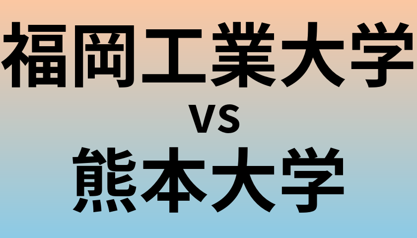 福岡工業大学と熊本大学 のどちらが良い大学?