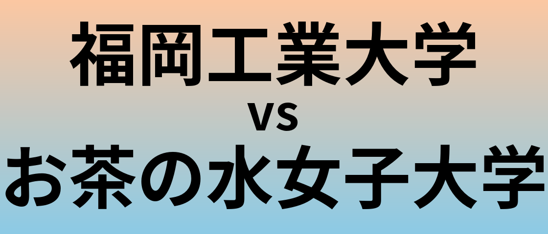 福岡工業大学とお茶の水女子大学 のどちらが良い大学?