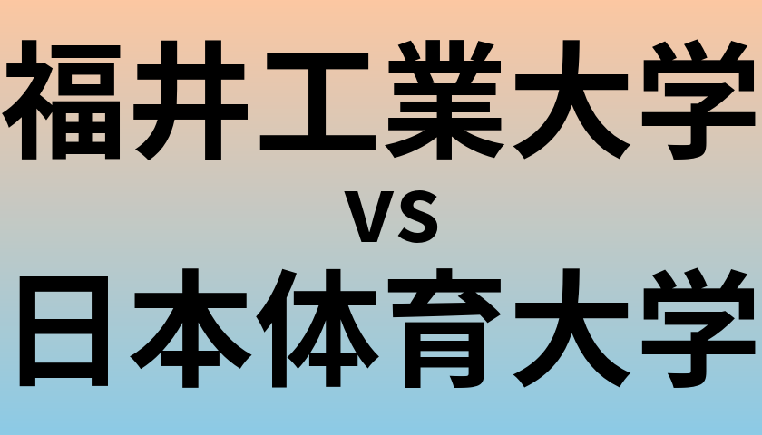 福井工業大学と日本体育大学 のどちらが良い大学?