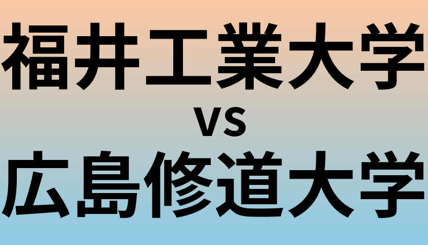福井工業大学と広島修道大学 のどちらが良い大学?
