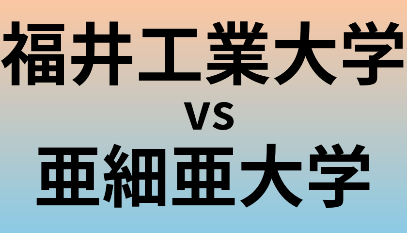 福井工業大学と亜細亜大学 のどちらが良い大学?