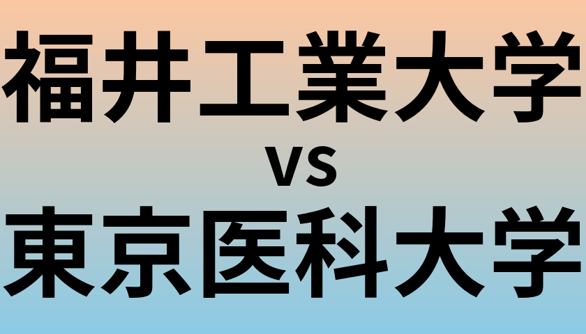 福井工業大学と東京医科大学 のどちらが良い大学?