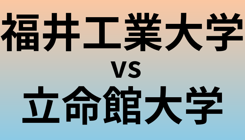 福井工業大学と立命館大学 のどちらが良い大学?