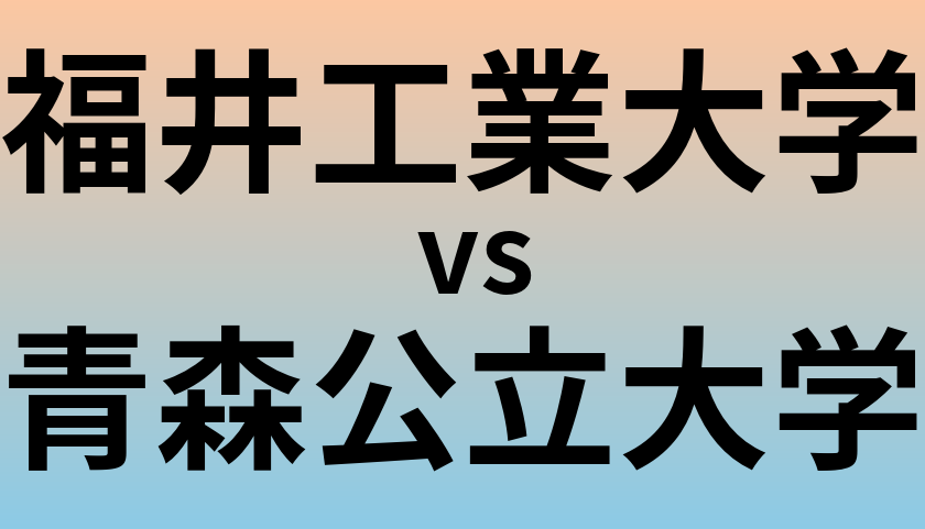 福井工業大学と青森公立大学 のどちらが良い大学?