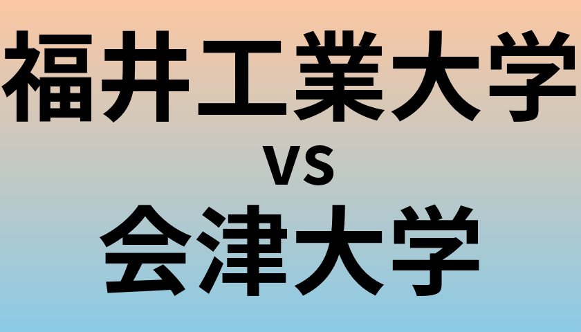 福井工業大学と会津大学 のどちらが良い大学?