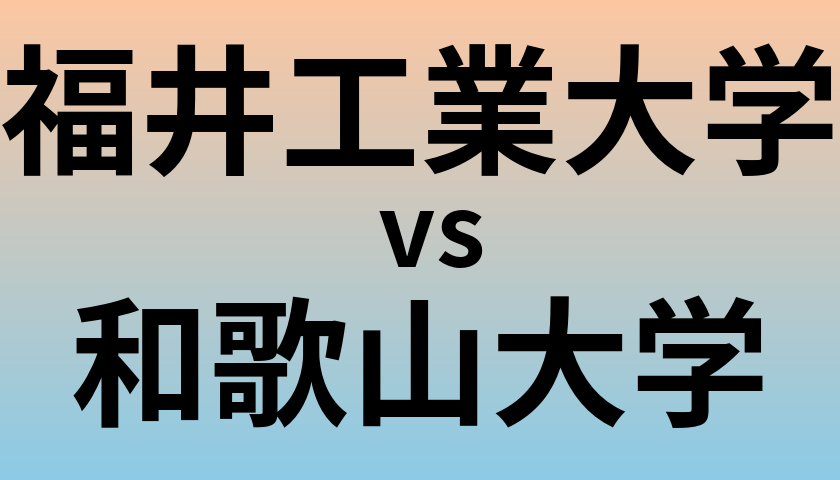 福井工業大学と和歌山大学 のどちらが良い大学?