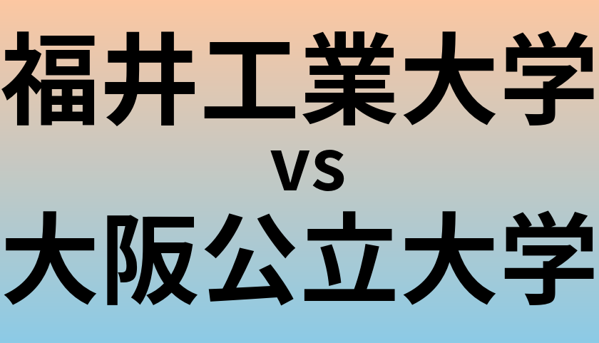 福井工業大学と大阪公立大学 のどちらが良い大学?