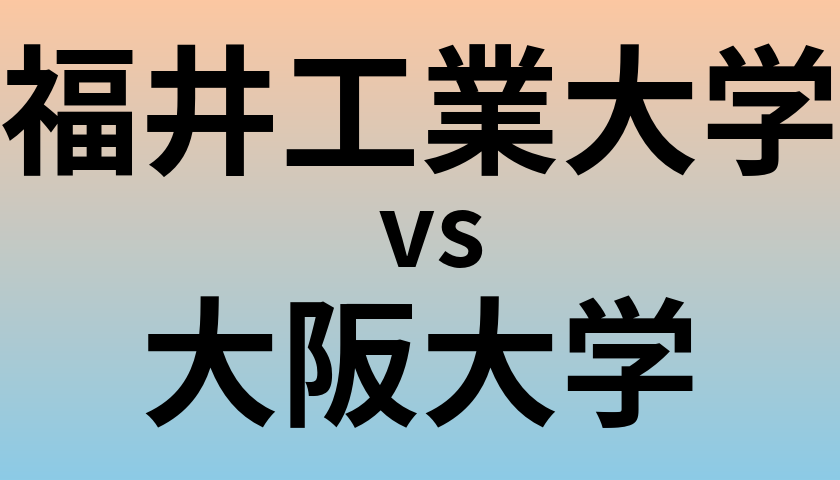 福井工業大学と大阪大学 のどちらが良い大学?