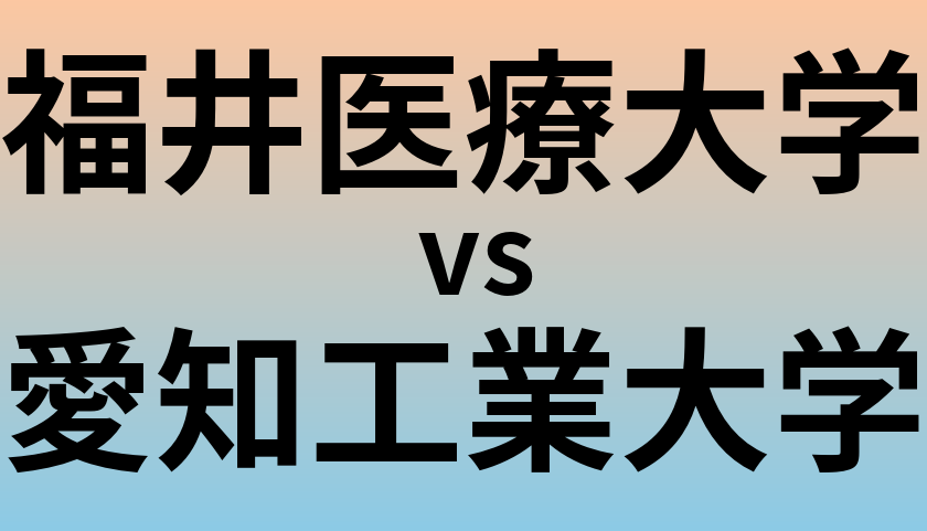 福井医療大学と愛知工業大学 のどちらが良い大学?
