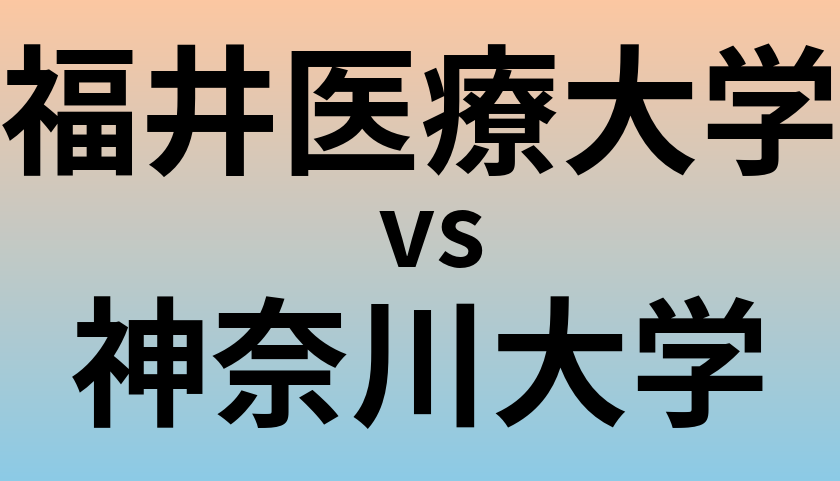 福井医療大学と神奈川大学 のどちらが良い大学?