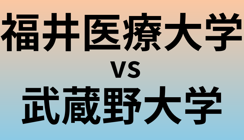 福井医療大学と武蔵野大学 のどちらが良い大学?