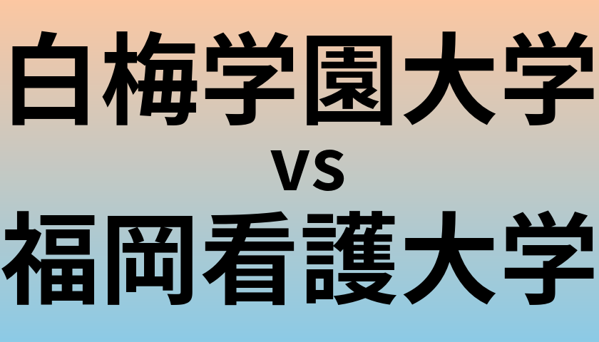 白梅学園大学と福岡看護大学 のどちらが良い大学?