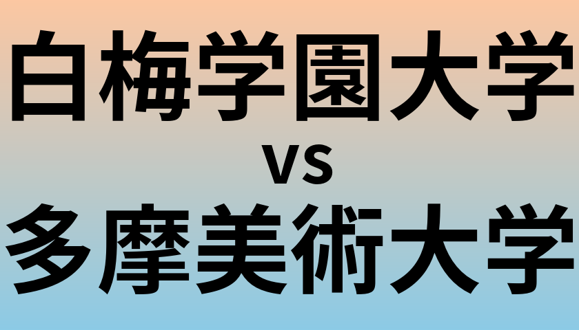 白梅学園大学と多摩美術大学 のどちらが良い大学?