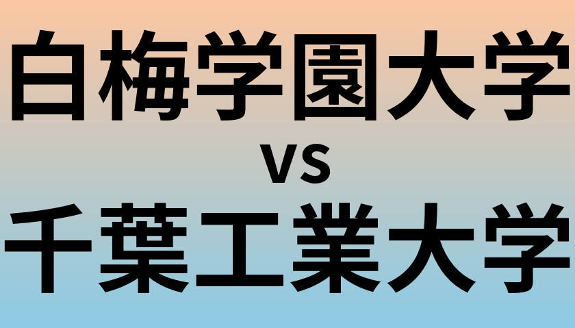 白梅学園大学と千葉工業大学 のどちらが良い大学?