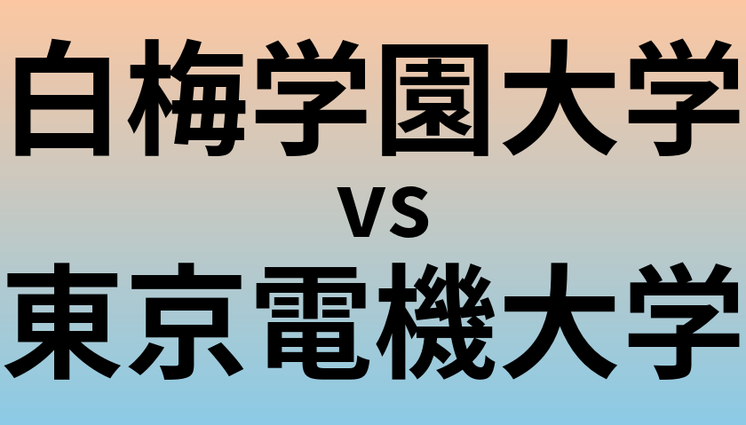 白梅学園大学と東京電機大学 のどちらが良い大学?