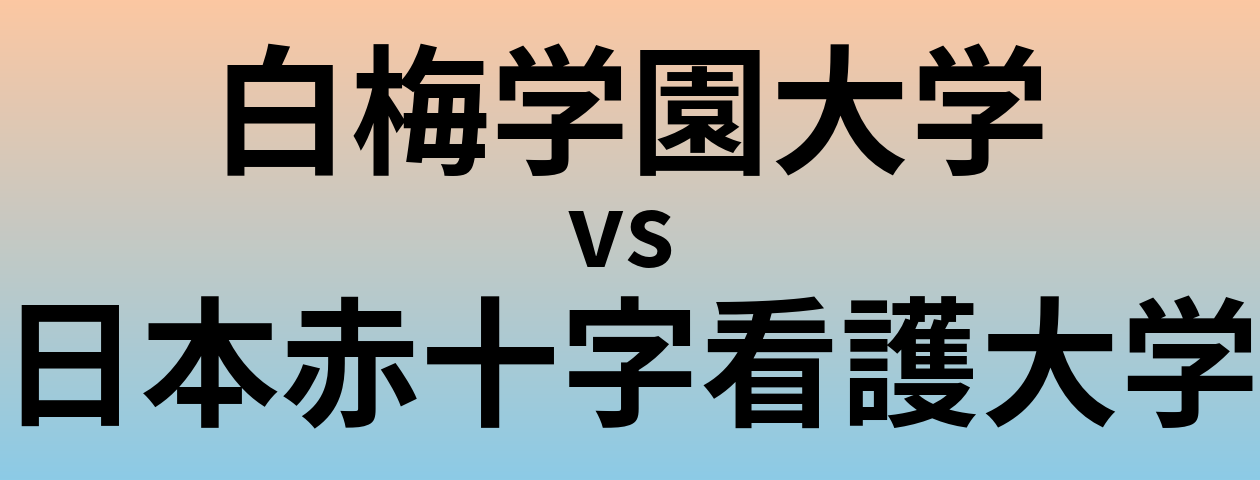 白梅学園大学と日本赤十字看護大学 のどちらが良い大学?