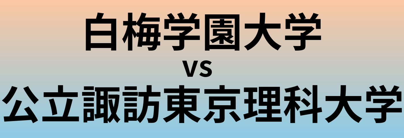 白梅学園大学と公立諏訪東京理科大学 のどちらが良い大学?