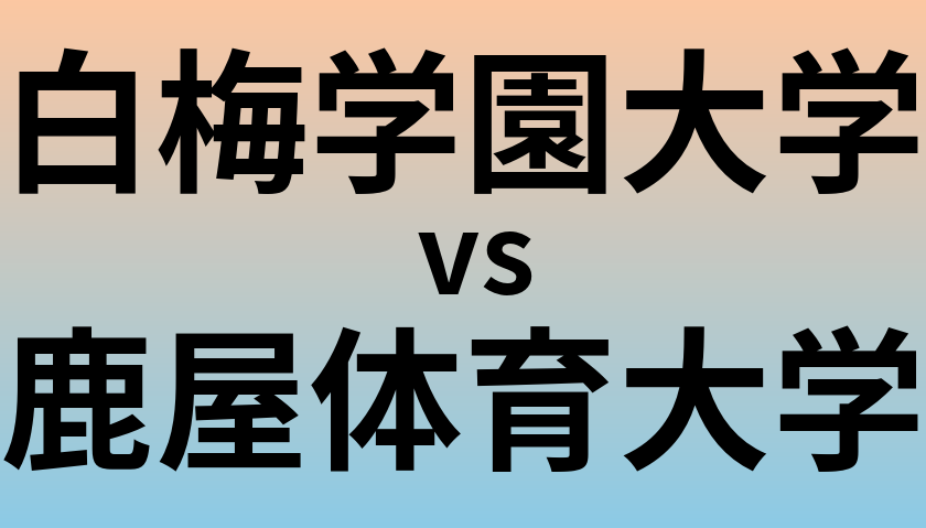 白梅学園大学と鹿屋体育大学 のどちらが良い大学?