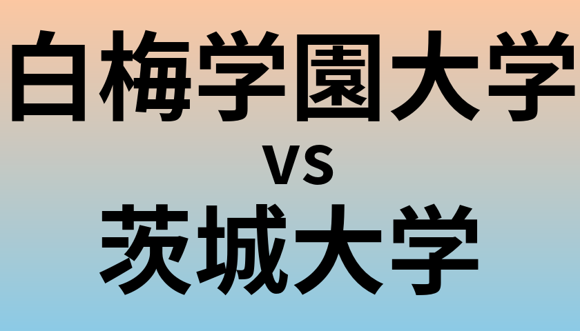 白梅学園大学と茨城大学 のどちらが良い大学?